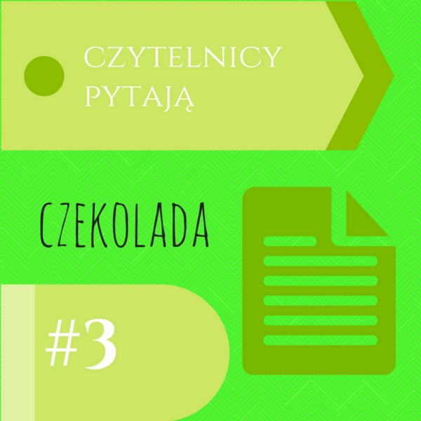 CZYTELNICY PYTAJĄ - Czekolada a dieta?