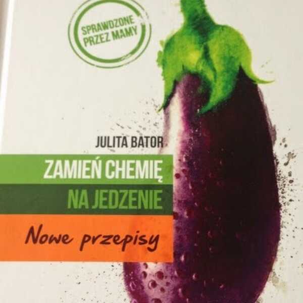 Julita Bator, Zamień chemię na jedzenie. Nowe przepisy