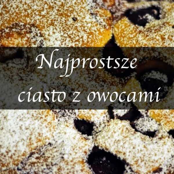 Najprostsze ciasto z owocami