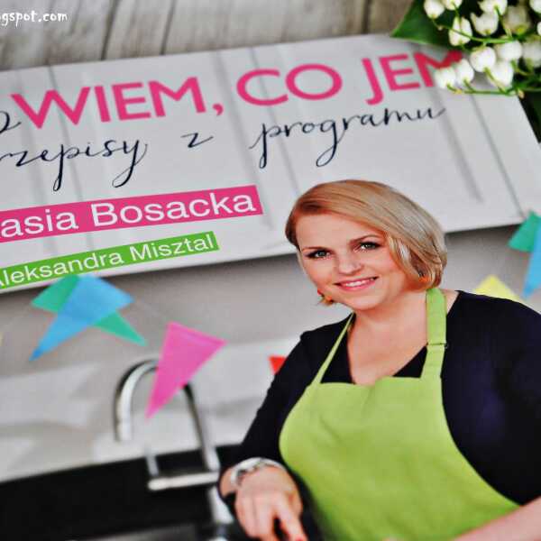 Kasia Bosacka i Aleksandra Misztal - 'Wiem, co jem. Przepisy z programu'