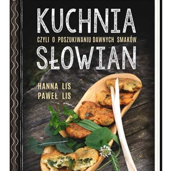 'Kuchnia Słowian, czyli o poszukiwaniu dawnych smaków' Hanna i Paweł Lis - recenzja